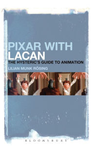 Title: Pixar with Lacan: The Hysteric's Guide to Animation, Author: Lilian Munk Rösing