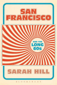 Title: San Francisco and the Long 60s, Author: Sarah Hill