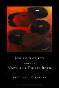 Title: Jewish Anxiety and the Novels of Philip Roth, Author: Brett Ashley Kaplan