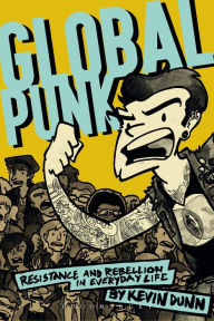 Title: Global Punk: Resistance and Rebellion in Everyday Life, Author: Kevin Dunn