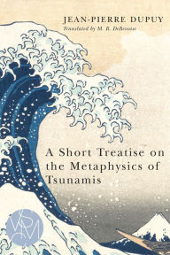 Title: A Short Treatise on the Metaphysics of Tsunamis, Author: Jean-Pierre Dupuy