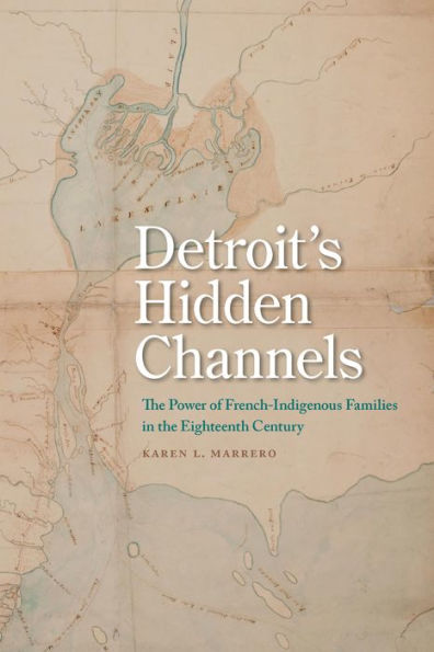 Detroit's Hidden Channels: The Power of French-Indigenous Families in the Eighteenth Century