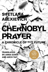Title: Chernobyl Prayer: A Chronicle of the Future, Author: Svetlana Alexievich
