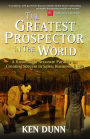 The Greatest Prospector in the World: A historically accurate parable on creating success in sales, business & life