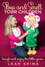 Stop And Smell Your Children: Laugh and Enjoy the Little Years