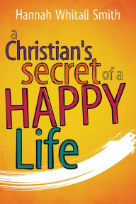 Title: A Christian's Secret of a Happy Life, Author: Hannah Whitall Smith