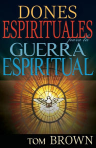 Title: Dones espirituales para la guerra espiritual, Author: Tom Brown
