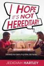 I Hope It's Not Hereditary: The Mostly True Stories of My Father Bob Hartley