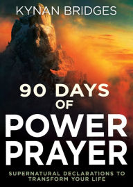 Title: 90 Days of Power Prayer: Supernatural Declarations to Transform Your Life, Author: Kynan Bridges