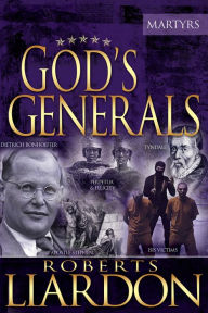 Title: God's Generals: The Martyrs (Spiritual Biographies of Martyrs of the Faith, Including the Apostle Paul, Dietrich Bonhoeffer, William Tyndale, John Wycliffe, Jim Elliot, Polycarp, Thomas Cranmer, and More), Author: Roberts Liardon