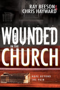 Title: Wounded in the Church: Hope Beyond the Pain, Author: Chris Hayward