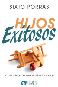 Title: Hijos Exitosos: Lo que todo padre debe enseñar a sus hijos, Author: Sixto Porras