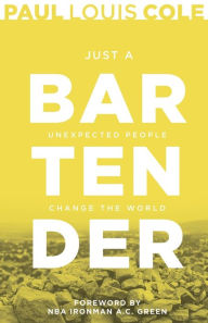 Title: Just a Bartender: Unexpected People Change the World, Author: Paul Louis Cole