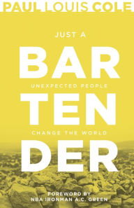 Title: Just a Bartender: Unexpected People Change the World, Author: Paul Louis Cole