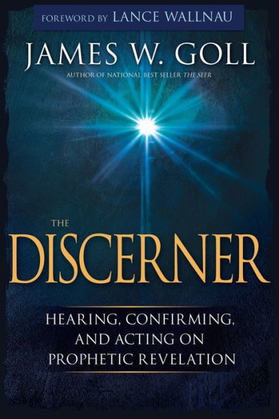 The Discerner: Hearing, Confirming, and Acting On Prophetic Revelation (A Guide to Receiving Gifts of Discernment and Testing the Spirits)