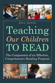 Title: Teaching Our Children to Read: The Components of an Effective, Comprehensive Reading Program, Author: Bill Honig