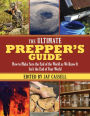 The Ultimate Prepper's Guide: How to Make Sure the End of the World as We Know It Isn't the End of Your World
