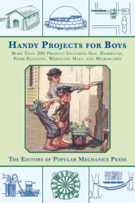 Title: Handy Projects for Boys: More Than 200 Projects Including Skis, Hammocks, Paper Balloons, Wrestling Mats, and Microscopes, Author: Popular Mechanics Press