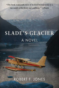 Title: Slade's Glacier: A Novel, Author: Robert F. Jones