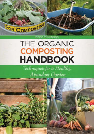 Title: The Organic Composting Handbook: Techniques for a Healthy, Abundant Garden, Author: Dede Cummings