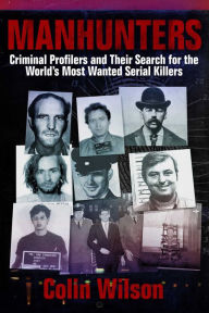 Title: Manhunters: Criminal Profilers and Their Search for the World?s Most Wanted Serial Killers, Author: Colin Wilson