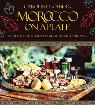 Title: Morocco on a Plate: Breads, Entrees, and Desserts with Authentic Spice, Author: Caroline Hofberg