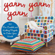 Title: Yarn, Yarn, Yarn: 50 Fun Crochet and Knitting Projects to Color Your World, Author: Susanna Zacke