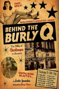 Title: Behind the Burly Q: The Story of Burlesque in America, Author: Leslie Zemeckis