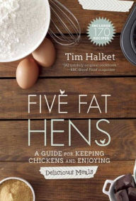 Title: Five Fat Hens: A Guide for Keeping Chickens and Enjoying Delicious Meals, Author: Tim Halket