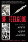 Dr. Feelgood: The Shocking Story of the Doctor Who May Have Changed History by Treating and Drugging JFK, Marilyn, Elvis, and Other Prominent Figures