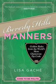 Title: Beverly Hills Manners: Golden Rules from the World's Most Glamorous Zip Code, Author: Lisa Gache