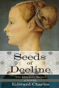 Title: The House of Medici: Seeds of Decline: A Novel, Author: Edward Charles