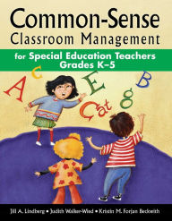 Title: Common-Sense Classroom Management for Special Education Teachers Grades K-5, Author: Jill A. Lindberg