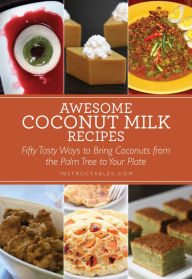 Title: Awesome Coconut Milk Recipes: Tasty Ways to Bring Coconuts from the Palm Tree to Your Plate, Author: Instructables.com
