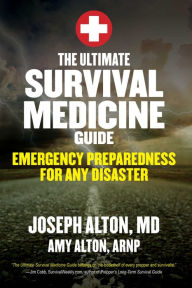 Title: The Ultimate Survival Medicine Guide: Emergency Preparedness for ANY Disaster, Author: Joseph Alton M.D.