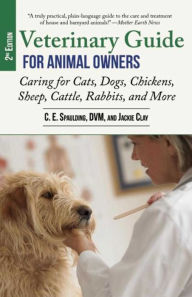 Title: Veterinary Guide for Animal Owners, 2nd Edition: Caring for Cats, Dogs, Chickens, Sheep, Cattle, Rabbits, and More, Author: C. E. Spaulding