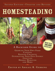 Title: Homesteading: A Backyard Guide to Growing Your Own Food, Canning, Keeping Chickens, Generating Your Own Energy, Crafting, Herbal Medicine, and More, Author: Abigail Gehring