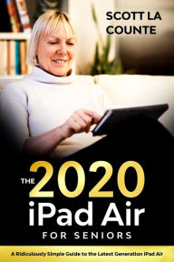 Title: iPad Air (2020 Model) For Seniors: A Ridiculously Simple Guide to the Latest Generation iPad Air, Author: Scott La Counte