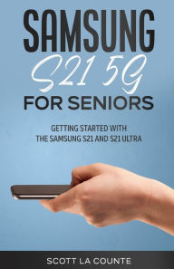 Title: Samsung Galaxy S21 5G For Seniors: Getting Started With the Samsung S21 and S21 Ultra, Author: Scott La Counte