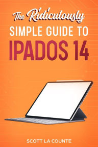 Title: The Ridiculously Simple Guide to iPadOS 14: Getting Started With iPadOS 14 For iPad, iPad Mini, iPad Air, and iPad Pro, Author: Scott La Counte