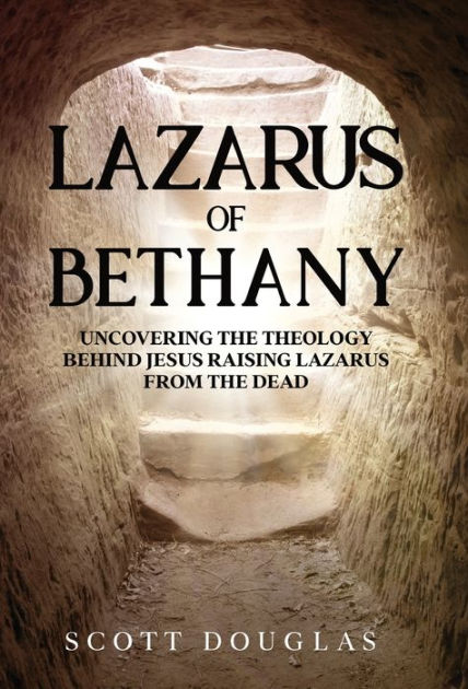 Lazarus Of Bethany Uncovering The Theology Behind Jesus Raising