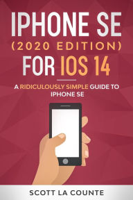 Title: iPhone SE (2020 Edition) For iOS 14: A Ridiculously Simple Guide To iPhone SE, Author: Scott La Counte