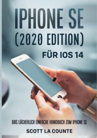 Title: iPhone SE (2020 Edition) Für iOS 14: Das Lächerlich Einfache Handbuch Zum iPhone SE, Author: Scott La Counte