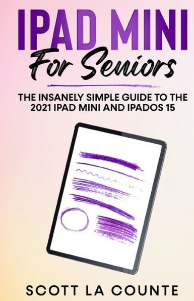 iPad mini For Seniors: The Insanely Simple Guide To the 2021 iPad mini and iPadOS 15