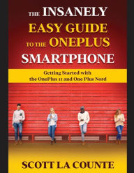 Title: The Insanely Easy Guide to the OnePlus Smartphone: Getting Started with the OnePlus 11 and OnePlus Nord, Author: Scott La Counte