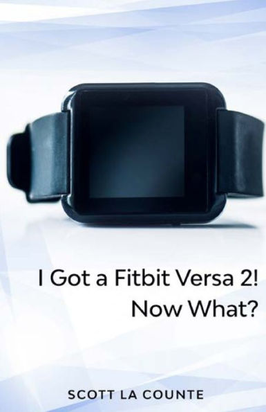 Yout Got a Fitbit Versa 2! Now What?: Getting Started With the Versa 2