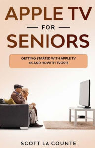 Title: Apple TV For Seniors: Getting Started With Apple TV 4K and HD With TVOS 13, Author: Scott La Counte