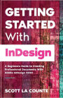 Getting Started With InDesign: A Beginners Guide to Creating Professional Documents With Adobe InDesign 2020