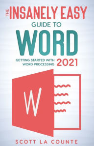 Title: The Insanely Easy Guide to Word 2021: Getting Started With Word Processing, Author: Scott La Counte