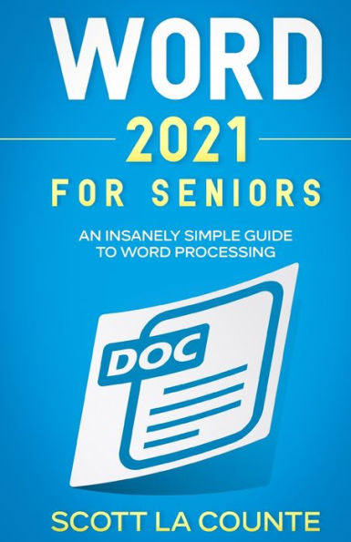 Word 2021 For Seniors: An Insanely Simple Guide to Word Processing